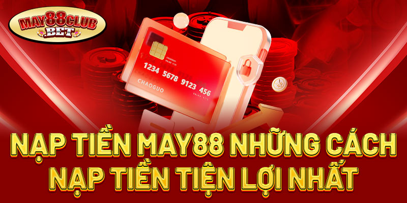 Cách Nạp Tiền May88 Đơn Giản Cách Nạp Tiền May88 Đơn Giản